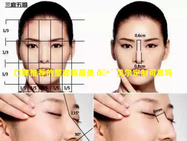 口碑推荐的整容嘴唇美 🪴 贝尔定制可靠吗